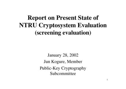 Report on Present State of NTRU Cryptosystem Evaluation (screening evaluation) January 28, 2002 Jun Kogure, Member