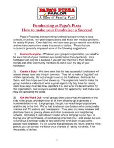 Fundraising at Papa’s Pizza How to make your Fundraiser a Success! Papa’s Pizza has been providing fundraising opportunities to local schools, churches, non-profit organizations and those with medical problems for ne