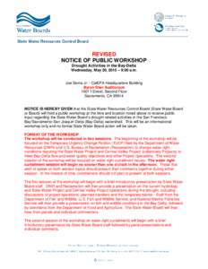 REVISED NOTICE OF PUBLIC WORKSHOP Drought Activities in the Bay-Delta Wednesday, May 20, 2015 – 9:00 a.m. Joe Serna Jr. - CalEPA Headquarters Building Byron Sher Auditorium