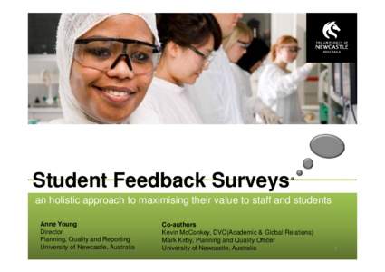 Student Feedback Surveys an holistic approach to maximising their value to staff and students Anne Young Director Planning, Quality and Reporting University of Newcastle, Australia