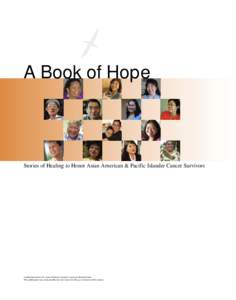 A Book of Hope  Stories of Healing to Honor Asian American & Pacific Islander Cancer Survivors A publication from the Asian & Pacific Islander American Health Forum This publication was made possible by the Centers for D