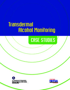 Transdermal Alcohol Monitoring CASE STUDIES This publication is distributed by the U.S. Department of Transportation, National Highway Traffic Safety Administration, in the interest of information exchange.