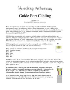 Guide Port Cabling Revision 1.0 Copyright 2005, Shoestring Astronomy Many telescope mounts are capable of autoguiding, or can be modified to add this capability. Unfortunately, there is no standardized interface that all