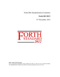 Forth 200x Standardisation Committee Forth 2012 RC2 13th November, 2013 Notice: Status of this Document This is a draft proposed Standard to replace ANSI X3[removed]As such, this is not a completed standard.