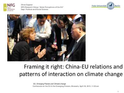 Olivia Gippner NFG Research Group “Asian Perceptions of the EU“ Dept. Political and Social Science Framing it right: China-EU relations and patterns of interaction on climate change