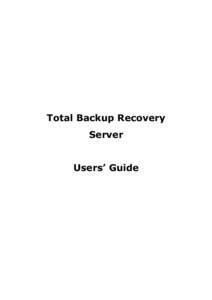 Total Backup Recovery Server Users’ Guide Contents Copyright Notice..................................................................................................................................... 4