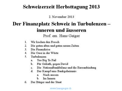 Schweizerzeit Herbsttagung[removed]November 2013 Der Finanzplatz Schweiz in Turbulenzen – inneren und äusseren Prof. em. Hans Geiger