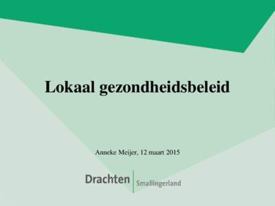 Lokaal gezondheidsbeleid  Anneke Meijer, 12 maart 2015 Integraal gezondheidsbeleid een kwestie van een lange adem