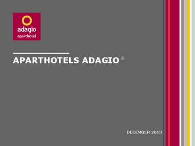 APARTHOTELS ADAGIO ®  DECEMBER 2013 APARTHOTELS ADAGIO, THE LEADING GROUP OF APARTHOTELS IN EUROPE
