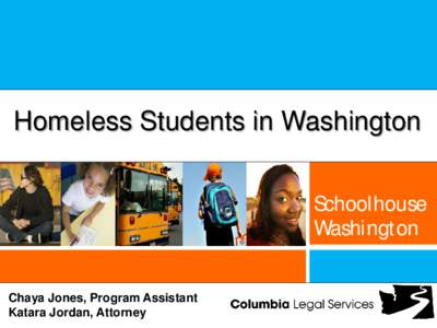 Homeless Students in Washington Schoolhouse Washington Chaya Jones, Program Assistant Katara Jordan, Attorney