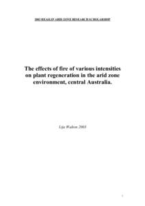 2003 HEASLIP ARID ZONE RESEARCH SCHOLARSHIP  The effects of fire of various intensities on plant regeneration in the arid zone environment, central Australia.