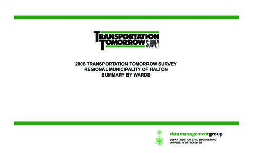 2006 TRANSPORTATION TOMORROW SURVEY REGIONAL MUNICIPALITY OF HALTON SUMMARY BY WARDS datamanagementgroup DEPARTMENT OF CIVIL ENGINEERING