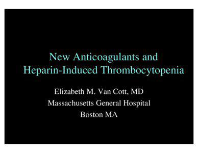 New Anticoagulants and Heparin-Induced Thrombocytopenia Elizabeth M. Van Cott, MD