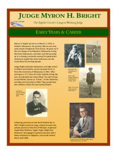 JUDGE MYRON H. BRIGHT The Eighth Circuit’s Longest-Working Judge EARLY YEARS & CAREER Myron H. Bright was born on March 5, 1919, in  Eveleth, Minnesota. His parents, Morris and Lena, 