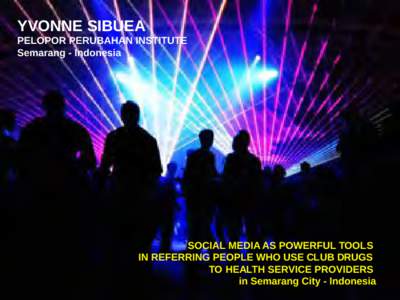 YVONNE SIBUEA PELOPOR PERUBAHAN INSTITUTE Semarang - Indonesia SOCIAL MEDIA AS POWERFUL TOOLS IN REFERRING PEOPLE WHO USE CLUB DRUGS