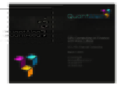 GPU Computing in Finance with Alea.cuBase UCL, MSc Financial Computing March 7, 2013 Dr. Daniel Egloff 
