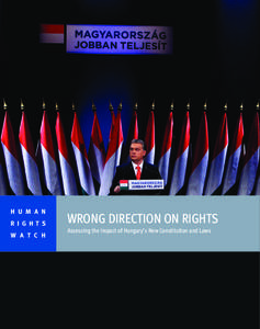 H U M A N R I G H T S W A T C H WRONG DIRECTION ON RIGHTS Assessing the Impact of Hungary’s New Constitution and Laws