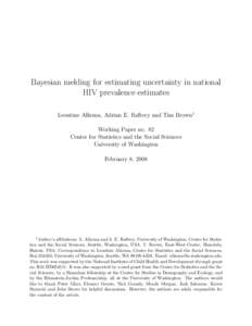 Bayesian melding for estimating uncertainty in national HIV prevalence estimates Leontine Alkema, Adrian E. Raftery and Tim Brown1 Working Paper no. 82 Center for Statistics and the Social Sciences University of Washingt