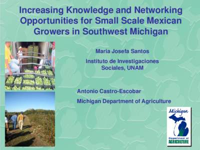 Increasing Knowledge and Networking Opportunities for Small Scale Mexican Growers in Southwest Michigan Maria Josefa Santos Instituto de Investigaciones Sociales, UNAM