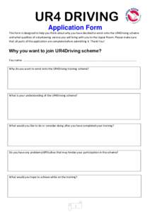 UR4 DRIVING Application Form This form is designed to help you think about why you have decided to enrol onto the UR4Driving scheme and what qualities of volunteering service you will bring with you to the Upper Room. Pl
