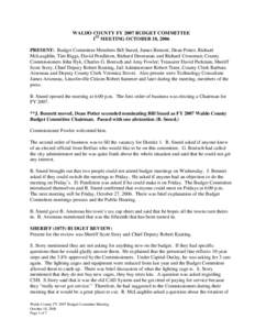 WALDO COUNTY FY 2007 BUDGET COMMITTEE 1ST MEETING OCTOBER 18, 2006 PRESENT: Budget Committee Members Bill Sneed, James Bennett, Dean Potter, Richard McLaughlin, Tim Biggs, David Pendleton, Richard Desmarais and Richard C