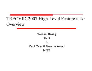 TRECVID-2007 High-Level Feature task: Overview Wessel Kraaij TNO & Paul Over & George Awad