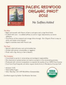 PACIFIC REDWOOD ORGANIC PINOT 2012 No Sulfites Added The Wine •	Bight and smooth with flavors of berry and spice and a crisp floral finish.