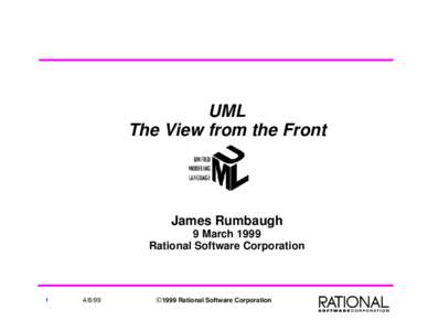 UML The View from the Front James Rumbaugh 9 March 1999 Rational Software Corporation