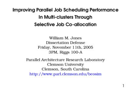 Improving Parallel Job Scheduling Performance In Multi-clusters Through Selective Job Co-allocation William M. Jones Dissertation Defense Friday, November 11th, 2005