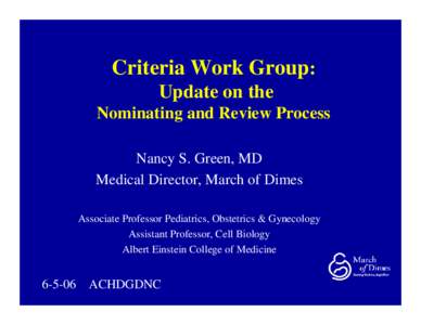 Criteria Work Group: Update on the Nominating and Review Process Nancy S. Green, MD Medical Director, March of Dimes Associate Professor Pediatrics, Obstetrics & Gynecology