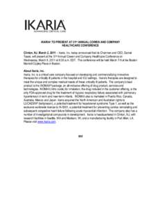 IKARIA® TO PRESENT AT 31st ANNUAL COWEN AND COMPANY HEALTHCARE CONFERENCE Clinton, NJ, March 2, 2011 – Ikaria, Inc. today announced that its Chairman and CEO, Daniel Tassé, will present at the 31st Annual Cowen and C