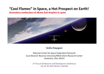 “Cool Flames” in Space, a Hot Prospect on Earth! Anomalous combustion of alkane fuel droplets in space Vedha Nayagam National Center for Space Exploration Research Case Western Reserve University/NASA Glenn Research 