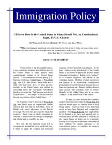 Immigration Policy Children Born in the United States to Aliens Should Not, by Constitutional Right, Be U.S. Citizens By WIL LIA M J. OLSON, HERBERT W. TITUS AND ALAN WOLL “[T]HE INESTIMABLE HERITAGE OF CITIZENSHIP IS 