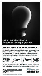 In the dark about how to dispose of used light globes? Recycle them FOR FREE at Mitre 10*. SA householders can simply drop off their end-of-life globes at the checkout counter. This ensures that globes will be recycled i