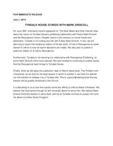 FOR IMMEDIATE RELEASE July 1, 2014 TYNDALE HOUSE STANDS WITH MARK DRISCOLL On June 30th, erroneous reports appeared on The Daily Beast and other Internet sites about the nature of Tyndale House’s publishing relationshi