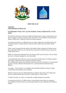 PRESS RELEASEFOR IMMEDIATE RELEASE GOVERNMENT WILL NOT ALLOW DURBAN TO BE TURNED INTO A WAR ZONE The KwaZulu-Natal Government and eThekwini Municipality strongly condemn the recent