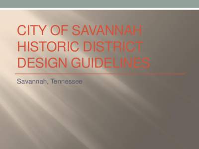 CITY OF SAVANNAH HISTORIC DISTRICT DESIGN GUIDELINES Savannah, Tennessee  Acknowledgements: