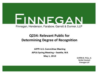 Finnegan, Henderson, Farabow, Garrett & Dunner, LLP  Q234: Relevant Public for Determining Degree of Recognition AIPPI-U.S. Committee Meeting AIPLA Spring Meeting – Seattle, WA