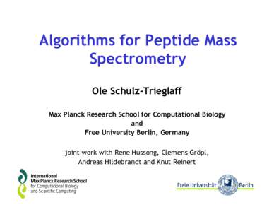 Algorithms for Peptide Mass Spectrometry Ole Schulz-Trieglaff Max Planck Research School for Computational Biology and Free University Berlin, Germany