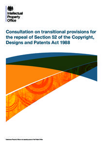 Consultation on transitional provisions for the repeal of Section 52 of the Copyright, Designs and Patents Act 1988 Intellectual Property Office is an operating name of the Patent Office