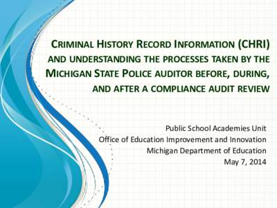 CRIMINAL HISTORY RECORD INFORMATION (CHRI) AND UNDERSTANDING THE PROCESSES TAKEN BY THE MICHIGAN STATE POLICE AUDITOR BEFORE, DURING, AND AFTER A COMPLIANCE AUDIT REVIEW
