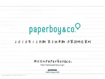 ２０１０年１２月期 第３四半期 決算説明会資料  株式会社paperboy&co. http://www.paperboy.co.jp/  listed Company 3633