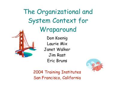 The Organizational and System Context for Wraparound Don Koenig Laurie Mix Janet Walker
