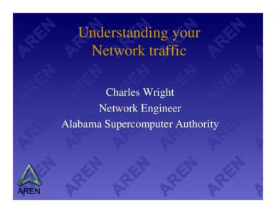 Understanding your Network traffic Charles Wright Network Engineer Alabama Supercomputer Authority