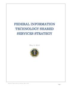 FEDERAL INFORMATION TECHNOLOGY SHARED SERVICES STRATEGY May 2, 2012