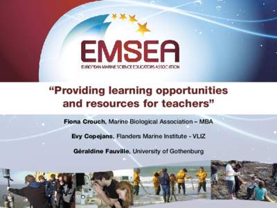 “Providing learning opportunities and resources for teachers” Fiona Crouch, Marine Biological Association – MBA Evy Copejans, Flanders Marine Institute - VLIZ Géraldine Fauville, University of Gothenburg