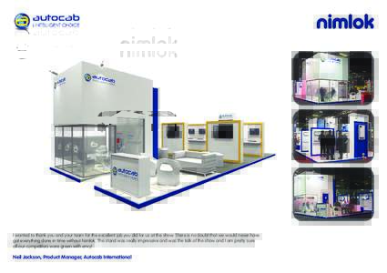 I wanted to thank you and your team for the excellent job you did for us at the show. There is no doubt that we would never have got everything done in time without Nimlok. The stand was really impressive and was the tal
