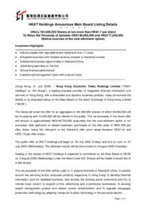 HKET Holdings Announces Main Board Listing Details * * * * * Offers 104,000,000 Shares at not more than HK$1.7 per share To Raise Net Proceeds of between HK$149,000,000 and HK$177,000,000 (Before exercise of the over-all