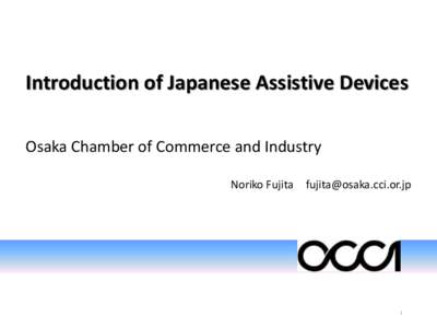 Introduction of Japanese Assistive Devices Osaka Chamber of Commerce and Industry Noriko Fujita [removed]