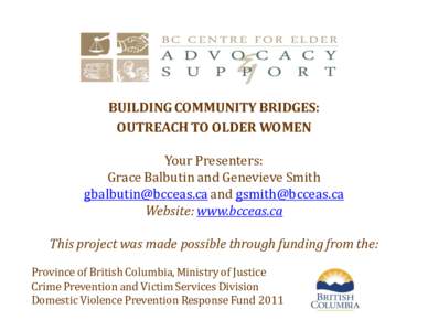 BUILDING COMMUNITY BRIDGES: OUTREACH TO OLDER WOMEN Your Presenters: Grace Balbutin and Genevieve Smith [removed] and [removed] Website: www.bcceas.ca